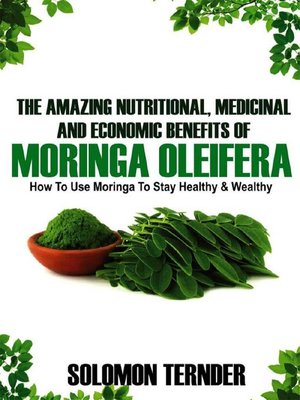 cover image of The Amazing Nutritional, Medicinal and Economic Benefits of Moringa oleifera